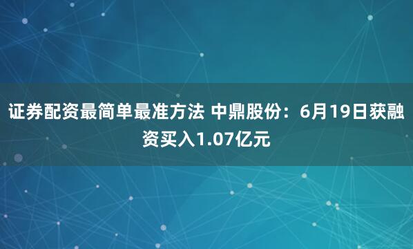证券配资最简单最准方法 中鼎股份：6月19日获融资买入1.07亿元