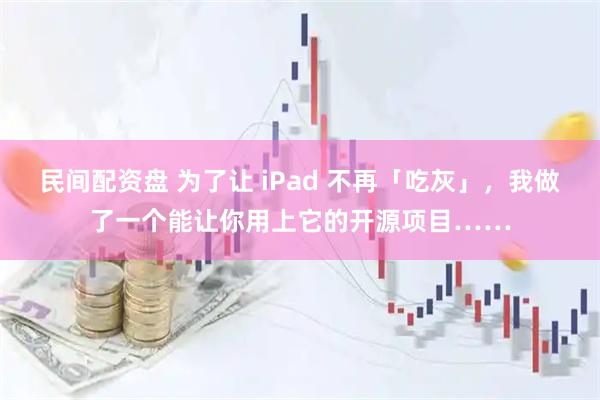 民间配资盘 为了让 iPad 不再「吃灰」，我做了一个能让你用上它的开源项目……